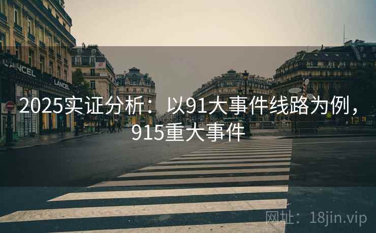 2025实证分析：以91大事件线路为例，915重大事件