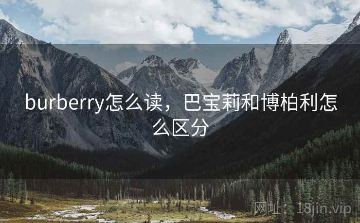burberry怎么读，巴宝莉和博柏利怎么区分