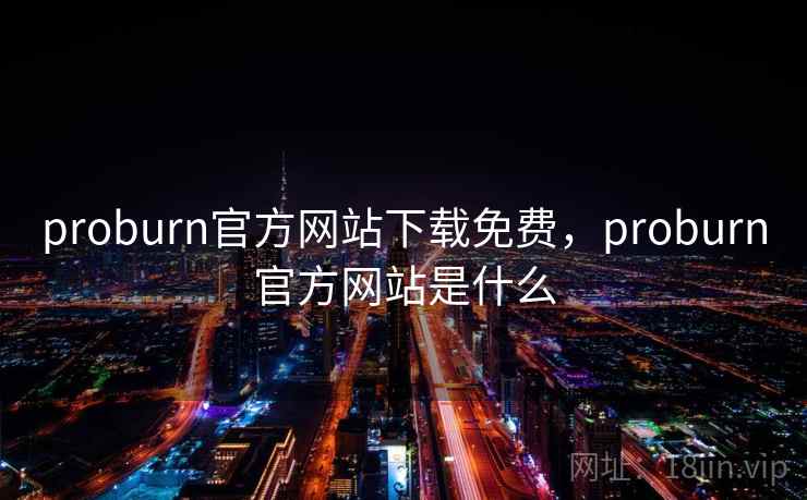 proburn官方网站下载免费，proburn官方网站是什么